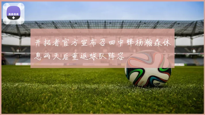 开拓者官方宣布召回中锋杨瀚森休息两天后重返球队阵容