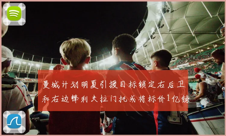 曼城计划明夏引援目标锁定右后卫和右边锋利夫拉门托或将标价1亿镑