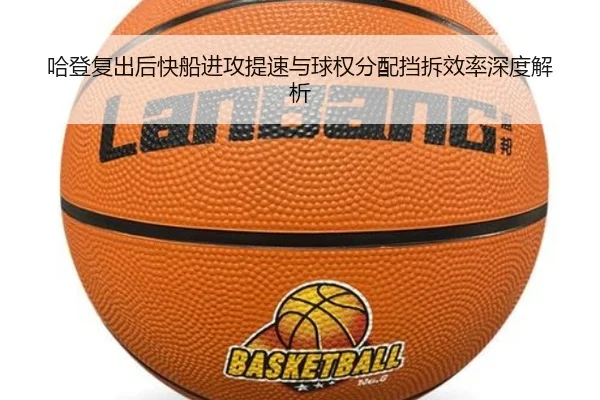 哈登复出后快船进攻提速与球权分配挡拆效率深度解析（TIANBOSPORTS）